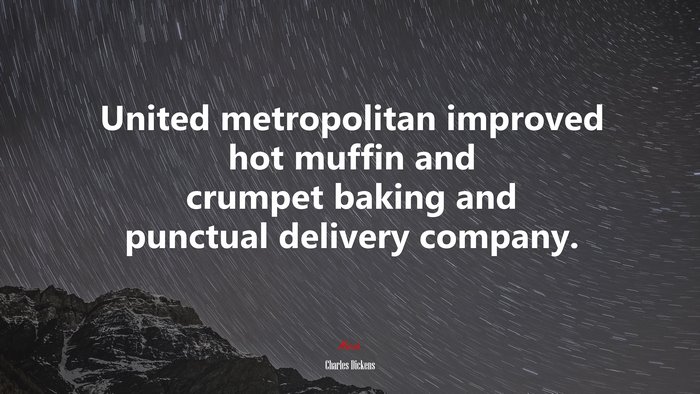 United metropolitan improved hot muffin and crumpet baking and punctual delivery company. | Charles Dickens quote