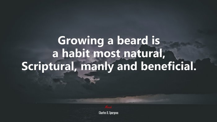 Growing a beard is a habit most natural, Scriptural, manly and beneficial. | Charles H. Spurgeon quote