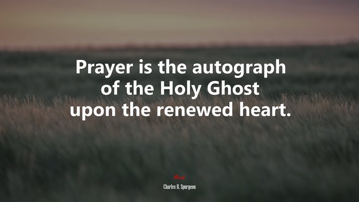 Prayer is the autograph of the Holy Ghost upon the renewed heart. | Charles H. Spurgeon quote