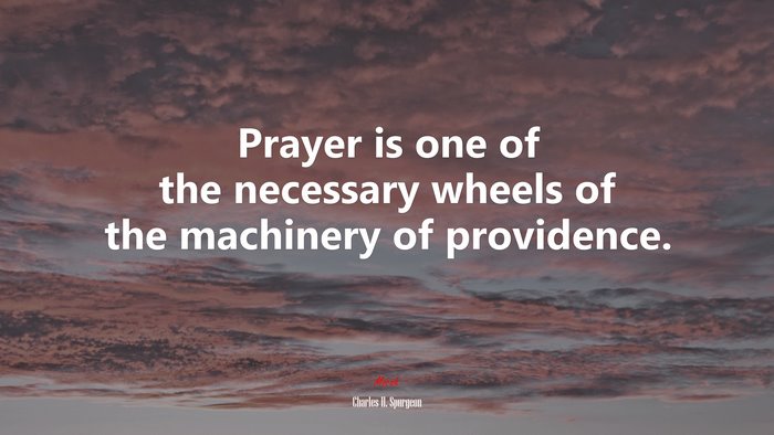 Prayer is one of the necessary wheels of the machinery of providence. | Charles H. Spurgeon quote