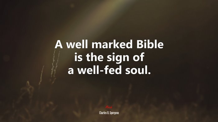 A well marked Bible is the sign of a well-fed soul. | Charles H. Spurgeon quote