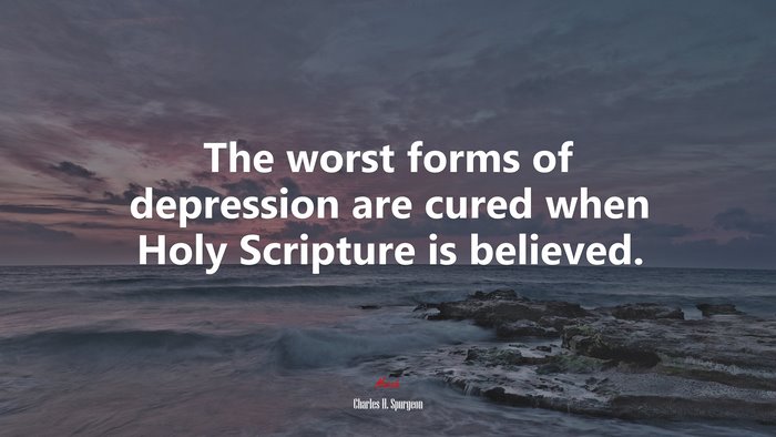 The worst forms of depression are cured when Holy Scripture is believed. | Charles H. Spurgeon quote