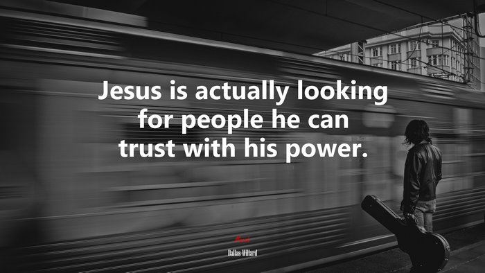 Jesus is actually looking for people he can trust with his power. | Dallas Willard quote