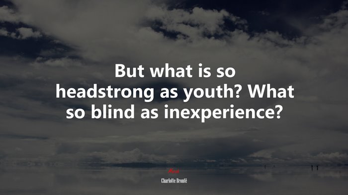 But what is so headstrong as youth? What so blind as inexperience? | Charlotte Brontë quote