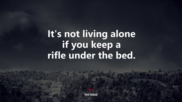 It’s not living alone if you keep a rifle under the bed. | Chuck Palahniuk quote