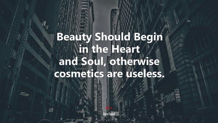 Beauty Should Begin in the Heart and Soul, otherwise cosmetics are useless. | Coco Chanel quote