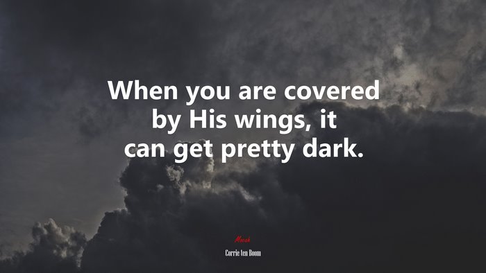 When you are covered by His wings, it can get pretty dark. | Corrie ten Boom quote