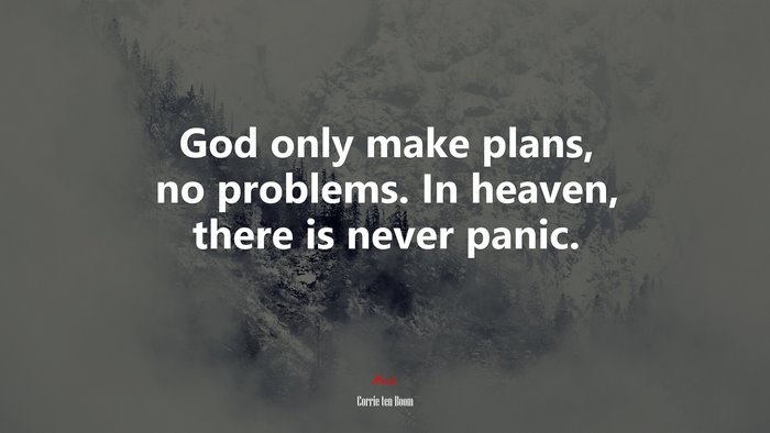 God only make plans, no problems. In heaven, there is never panic. | Corrie ten Boom quote