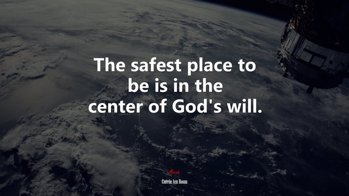 The safest place to be is in the center of God’s will. | Corrie ten Boom quote