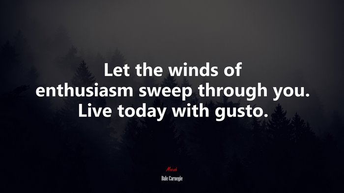 Let the winds of enthusiasm sweep through you. Live today with gusto. | Dale Carnegie quote