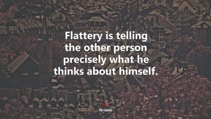 Flattery is telling the other person precisely what he thinks about himself. | Dale Carnegie quote