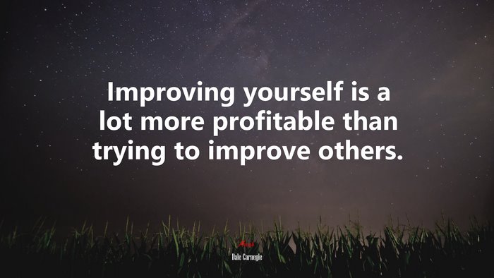 Improving yourself is a lot more profitable than trying to improve others. | Dale Carnegie quote