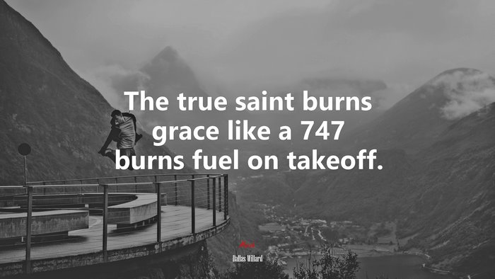 The true saint burns grace like a 747 burns fuel on takeoff. | Dallas Willard quote