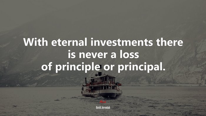 With eternal investments there is never a loss of principle or principal. | David Jeremiah quote