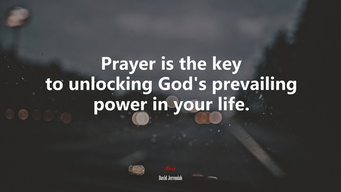 Prayer is the key to unlocking God’s prevailing power in your life. | David Jeremiah quote