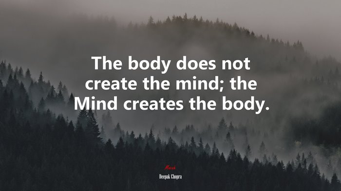 The body does not create the mind; the Mind creates the body. | Deepak Chopra quote