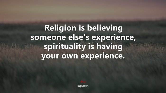 Religion is believing someone else’s experience, spirituality is having your own experience. | Deepak Chopra quote