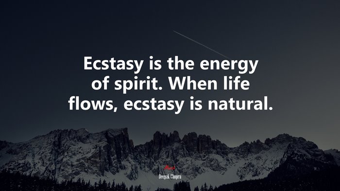 Ecstasy is the energy of spirit. When life flows, ecstasy is natural. | Deepak Chopra quote