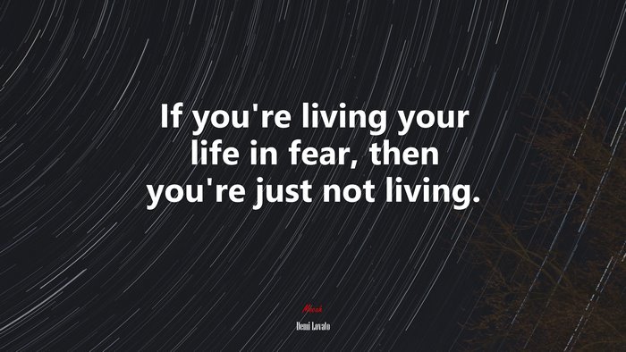 If you’re living your life in fear, then you’re just not living. | Demi Lovato quote