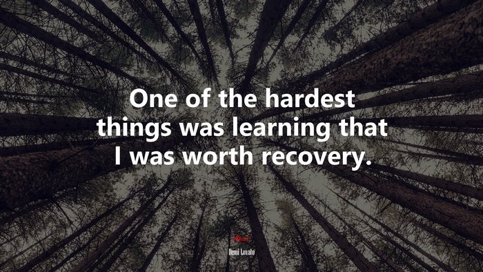 One of the hardest things was learning that I was worth recovery. | Demi Lovato quote