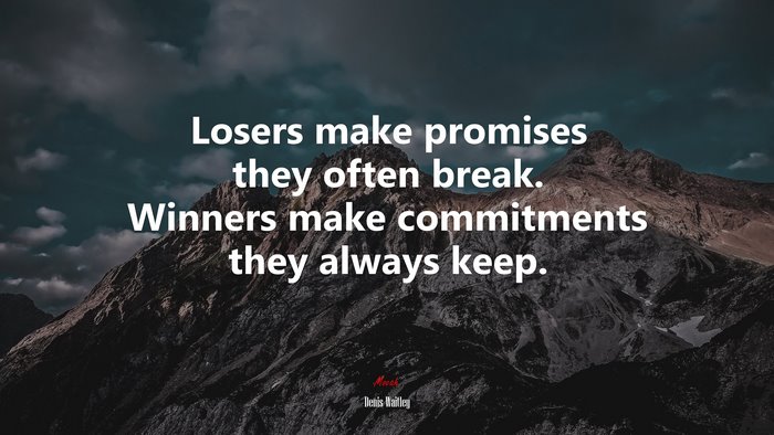 Losers make promises they often break. Winners make commitments they always keep. | Denis Waitley quote