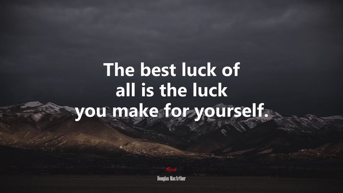 The best luck of all is the luck you make for yourself. | Douglas MacArthur quote