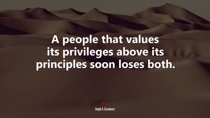 A people that values its privileges above its principles soon loses both. | Dwight D. Eisenhower quote