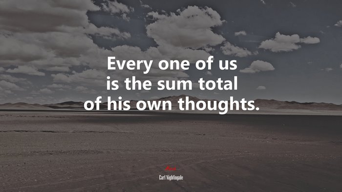 Every one of us is the sum total of his own thoughts. | Earl Nightingale quote