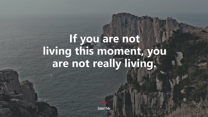 If you are not living this moment, you are not really living. | Eckhart Tolle quote