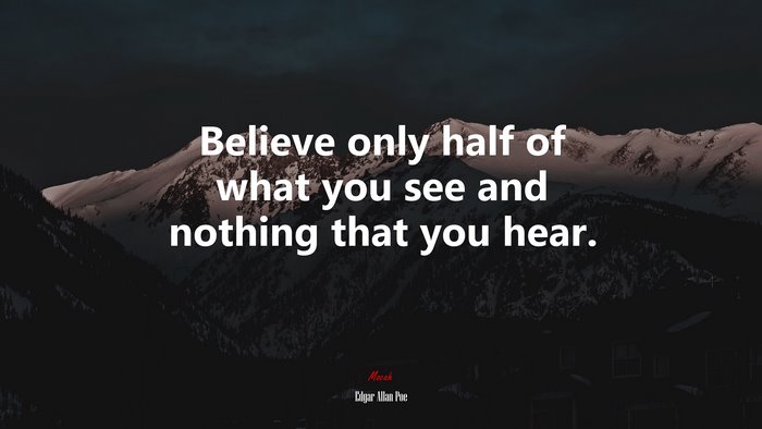 Believe only half of what you see and nothing that you hear. | Edgar Allan Poe quote