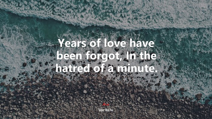 Years of love have been forgot, In the hatred of a minute. | Edgar Allan Poe quote