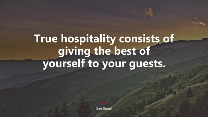 True hospitality consists of giving the best of yourself to your guests. | Eleanor Roosevelt quote
