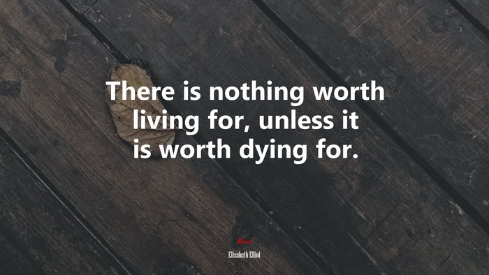 There is nothing worth living for, unless it is worth dying for. | Elisabeth Elliot quote