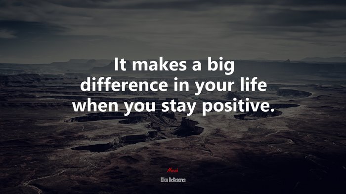 It makes a big difference in your life when you stay positive. | Ellen DeGeneres quote