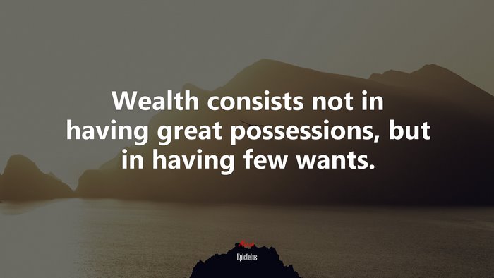 Wealth consists not in having great possessions, but in having few wants. | Epictetus quote