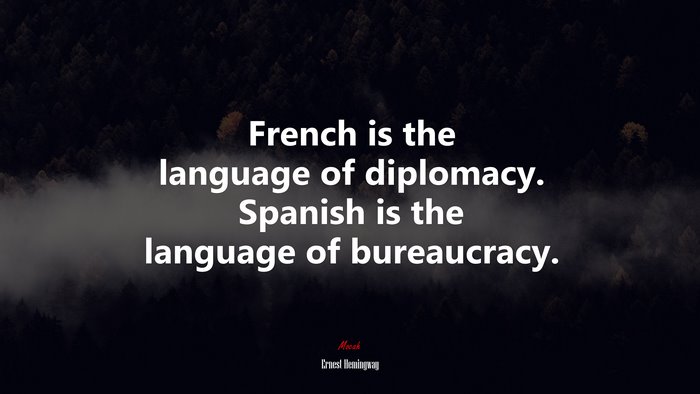 French is the language of diplomacy. Spanish is the language of bureaucracy. | Ernest Hemingway quote