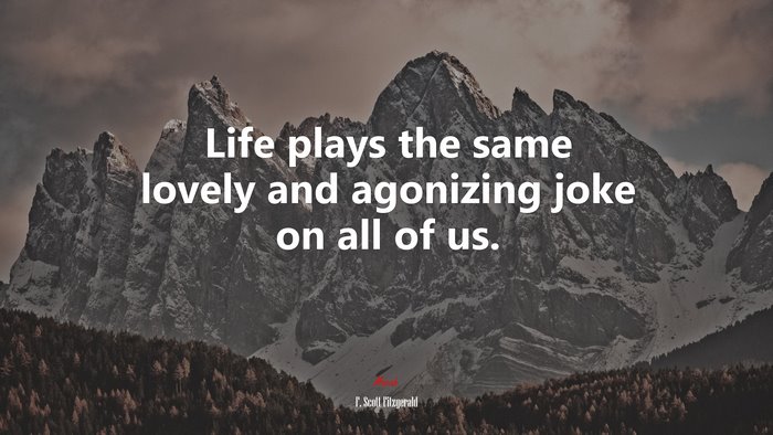 Life plays the same lovely and agonizing joke on all of us. | F. Scott Fitzgerald quote