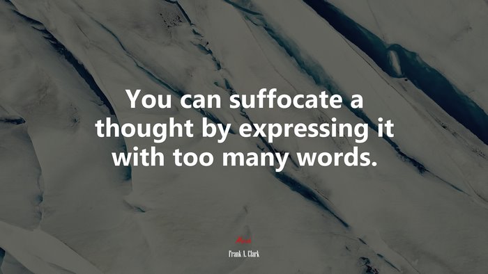 You can suffocate a thought by expressing it with too many words. | Frank A. Clark quote