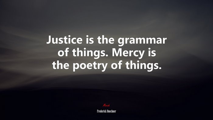Justice is the grammar of things. Mercy is the poetry of things. | Frederick Buechner quote