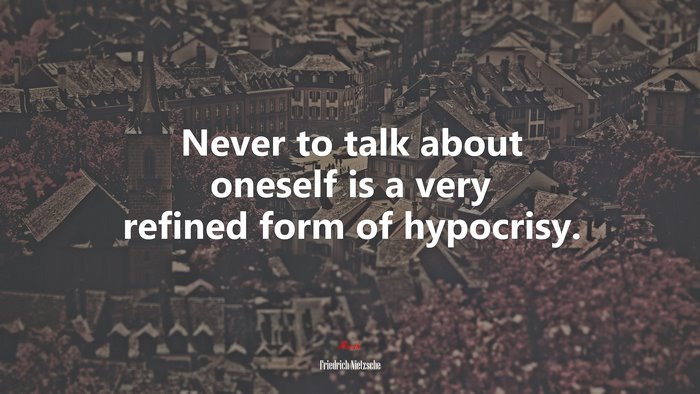 Never to talk about oneself is a very refined form of hypocrisy. | Friedrich Nietzsche quote