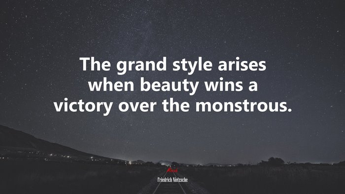 The grand style arises when beauty wins a victory over the monstrous. | Friedrich Nietzsche quote