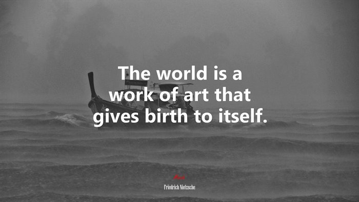 The world is a work of art that gives birth to itself. | Friedrich Nietzsche quote