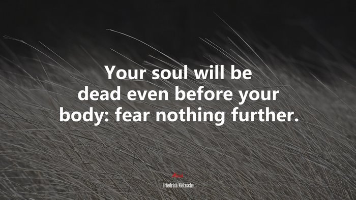 Your soul will be dead even before your body: fear nothing further. | Friedrich Nietzsche quote