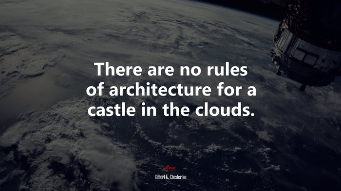 There are no rules of architecture for a castle in the clouds. | Gilbert K. Chesterton quote