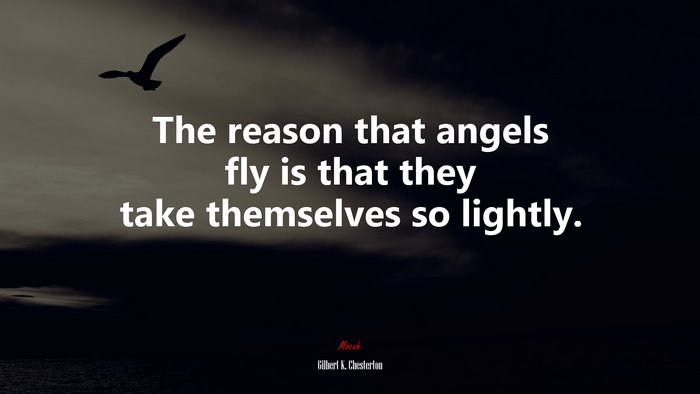 The reason that angels fly is that they take themselves so lightly. | Gilbert K. Chesterton quote