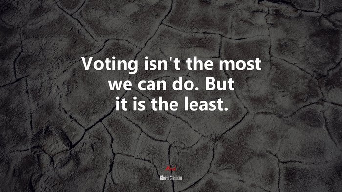 Voting isn’t the most we can do. But it is the least. | Gloria Steinem quote