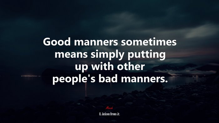 Good manners sometimes means simply putting up with other people’s bad manners. | H. Jackson Brown Jr. quote