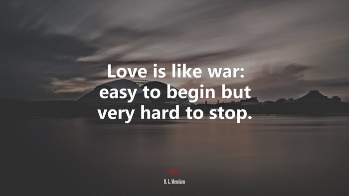 Love is like war: easy to begin but very hard to stop. | H. L. Mencken quote