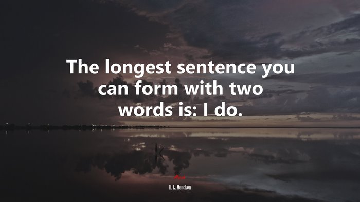 The longest sentence you can form with two words is: I do. | H. L. Mencken quote