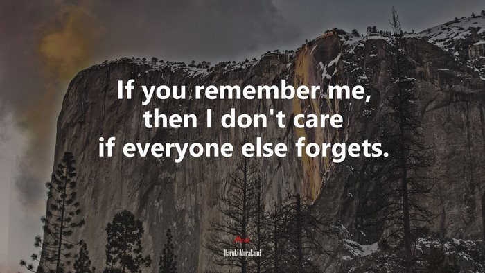 If you remember me, then I don’t care if everyone else forgets. | Haruki Murakami quote